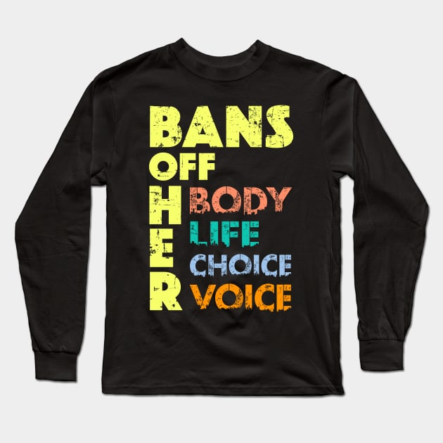 Bans OFF Her Body - Anti Abortion Ban Her Life Pro Choice Long Sleeve T-Shirt by alcoshirts